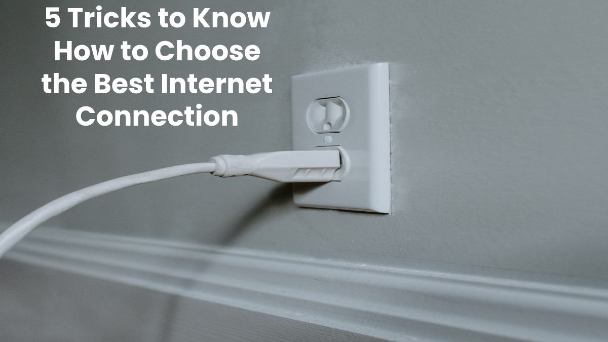 5 Tricks to Know How to Choose the Best Internet Connection