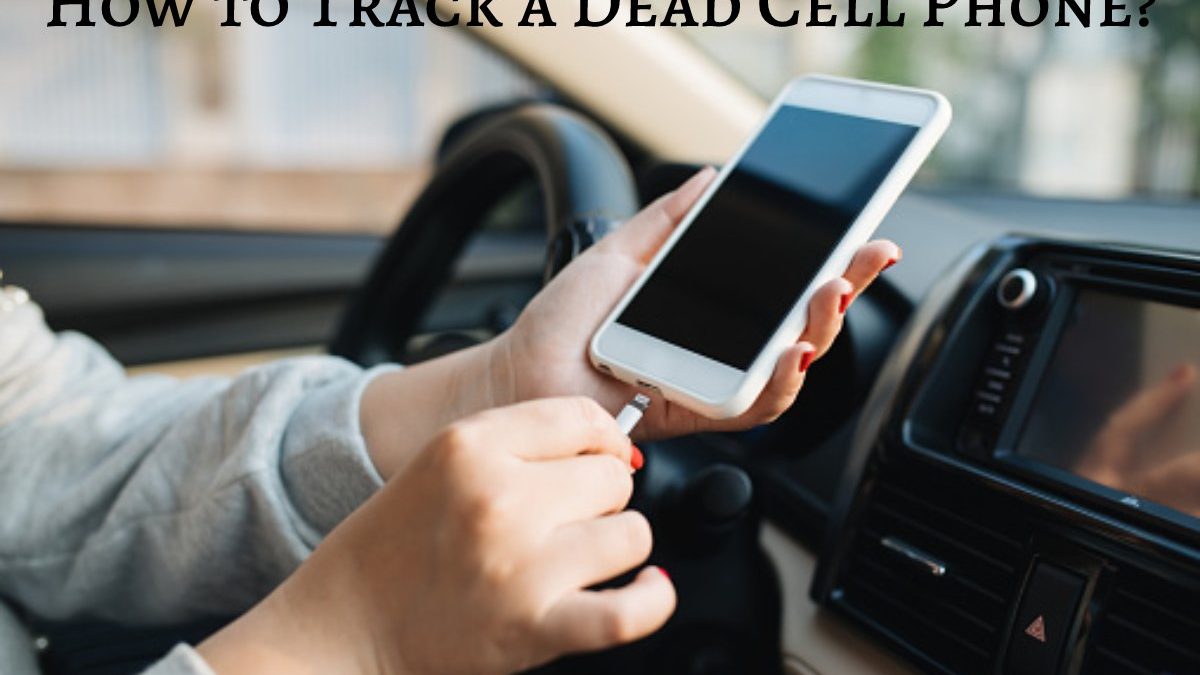 How to Track a Dead Cell Phone?