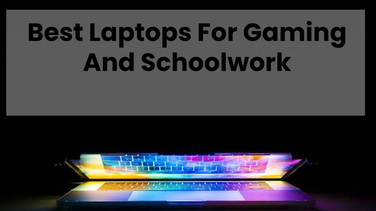 Best Laptops For Gaming And Schoolwork