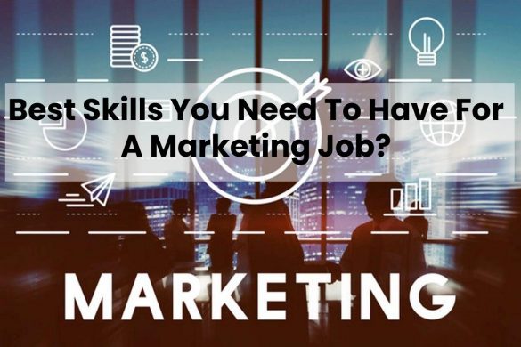 Best Skills You Need To Have For A Marketing Job?