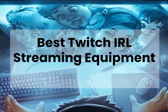 Best Twitch IRL Streaming Equipment