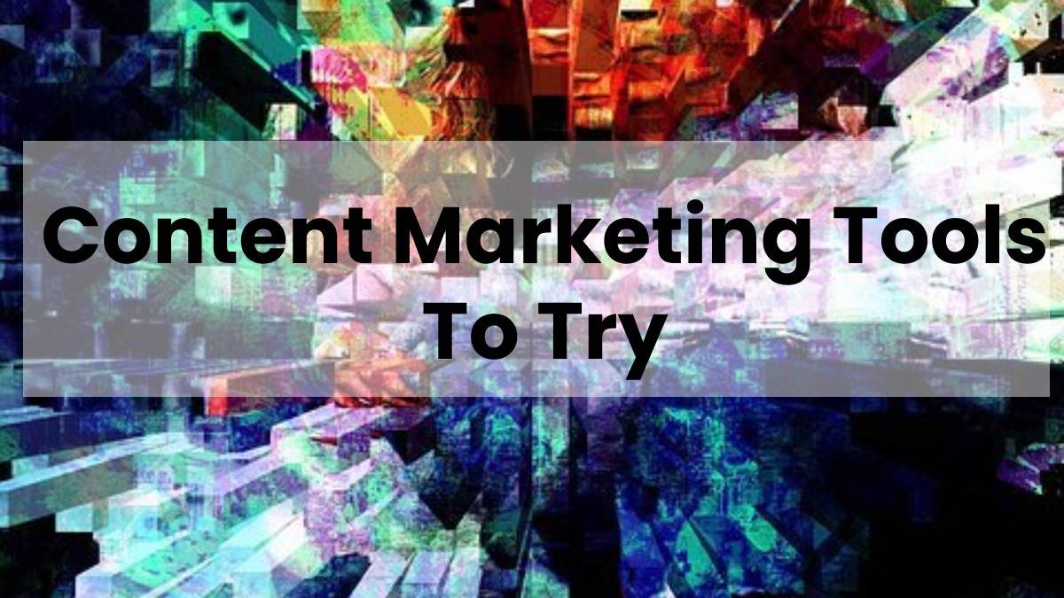 Content Marketing Tools To Try