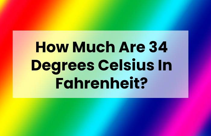 How Much Are 34 Degrees Celsius In Fahrenheit?