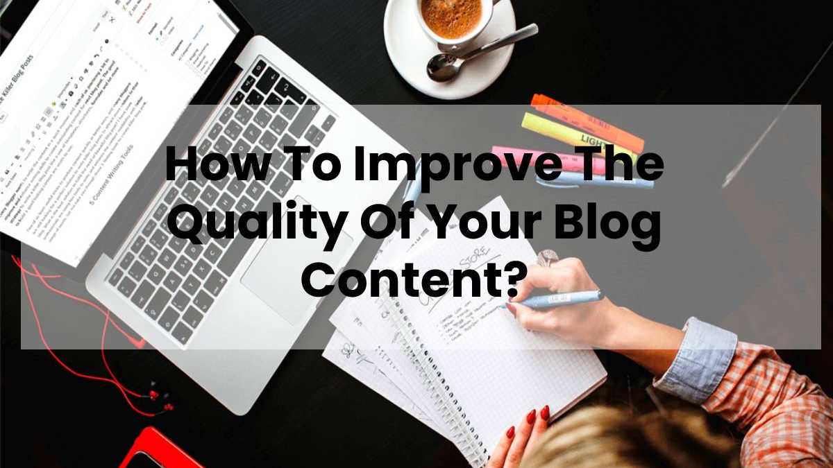 How To Improve The Quality Of Your Blog Content?