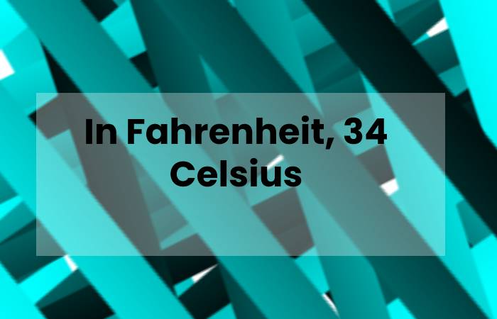 In Fahrenheit, 34 Celsius
