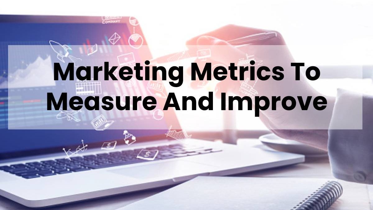 Marketing Metrics To Measure And Improve