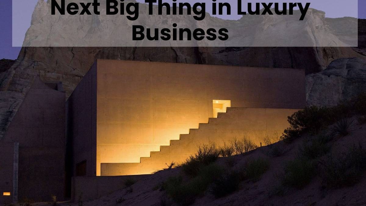 Next Big Thing in Luxury Business