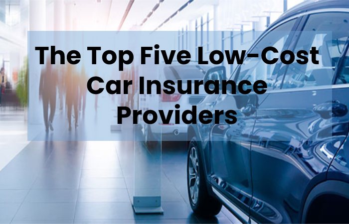 The Top Five Low-Cost Car Insurance Providers