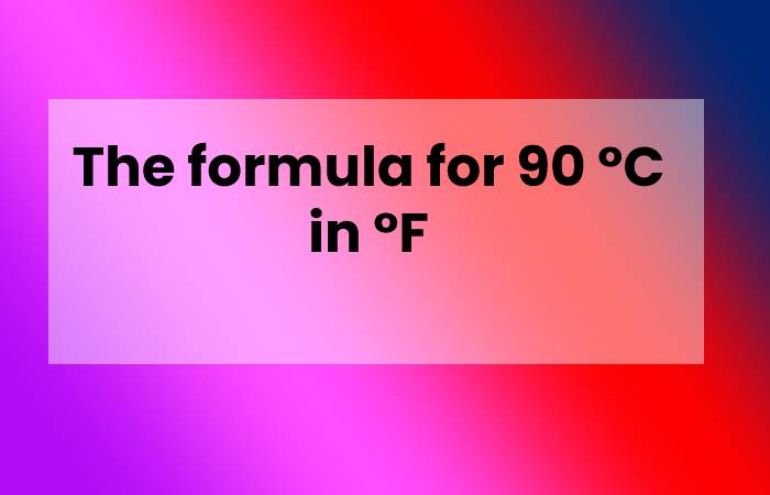 The formula for 90 °C in °F