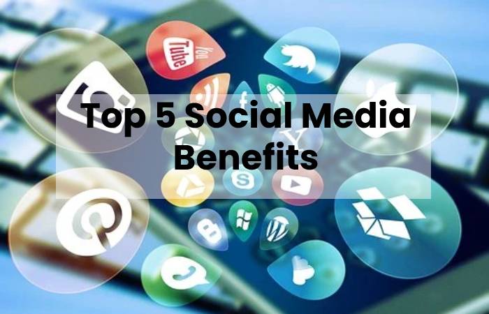 Top 5 Social Media Benefits