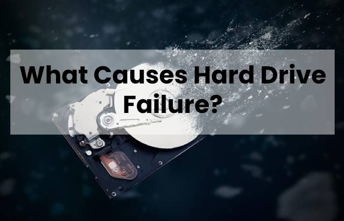 What Causes Hard Drive Failure?