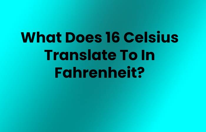 What Does 16 Celsius Translate To In Fahrenheit?