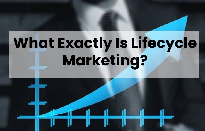 What Exactly Is Lifecycle Marketing?