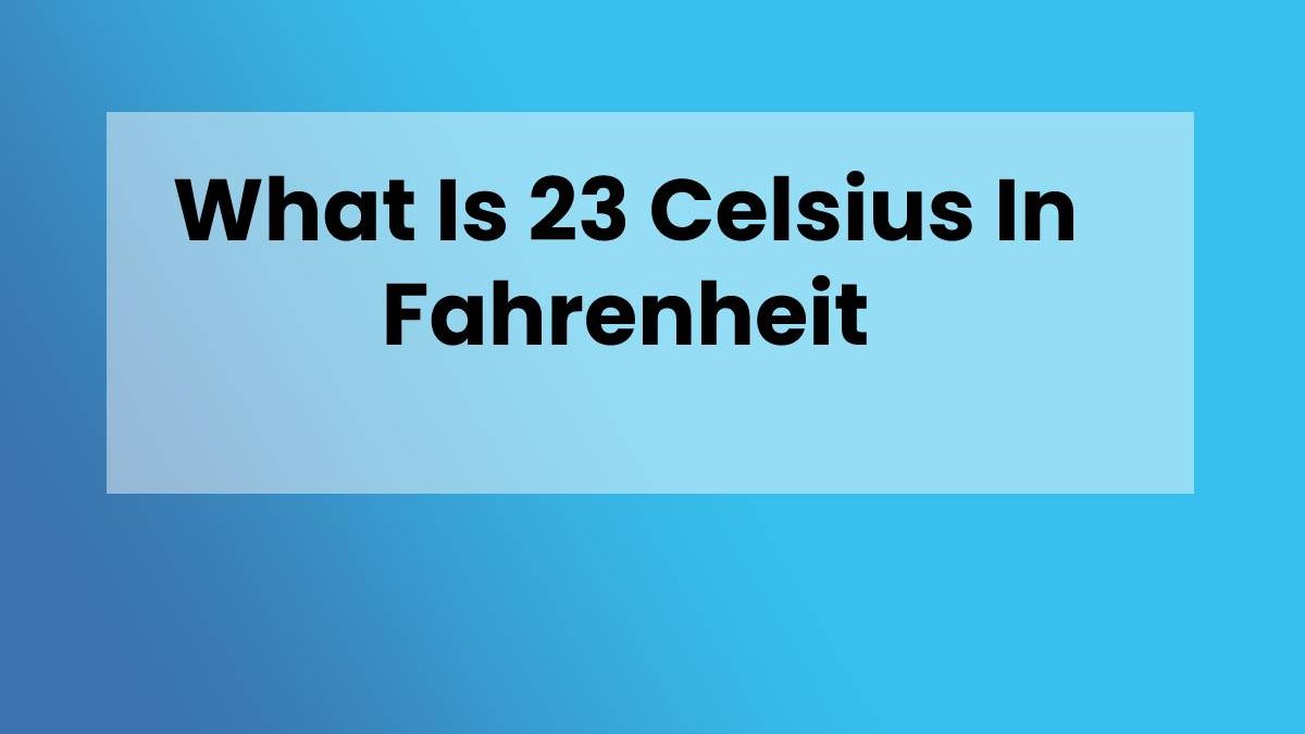 What Is 23 Celsius In Fahrenheit