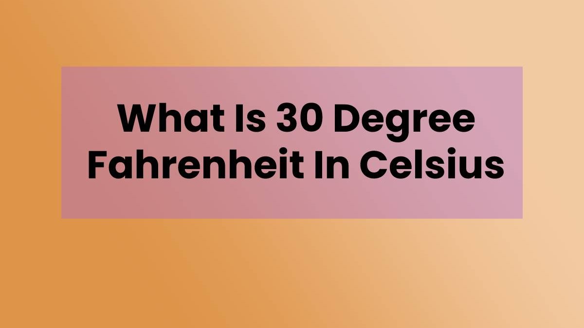 What Is 30 Degree Fahrenheit In Celsius