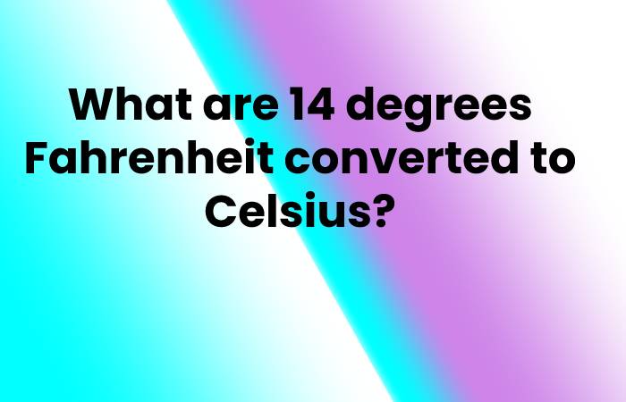 What are 14 degrees Fahrenheit converted to Celsius?