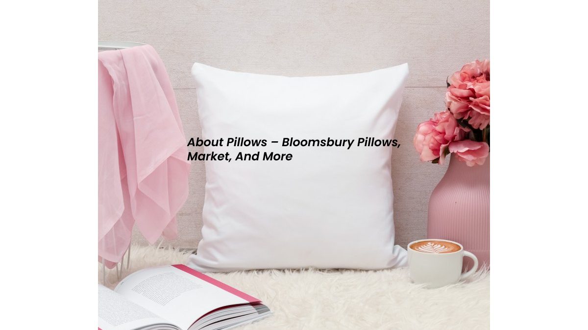 About Pillows – Bloomsbury Pillows, Market, And More