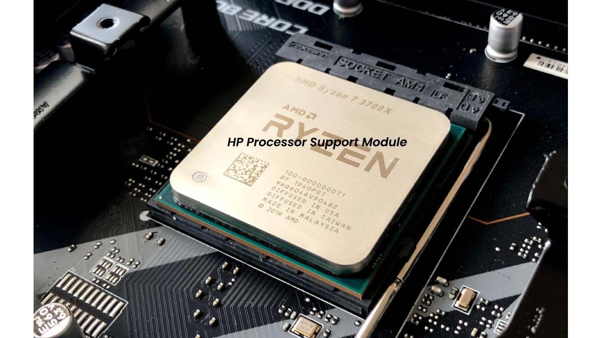 About HP Processor Support Module – Benefits, Installation Process, And More