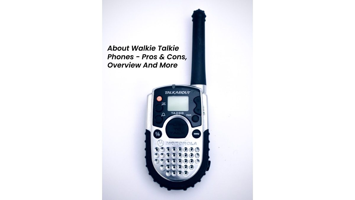 About Walkie Talkie Phones – Pros & Cons, Overview And More