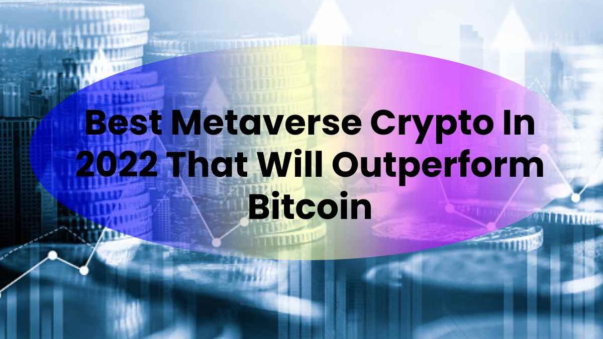 Best Metaverse Crypto In 2022 That Will Outperform Bitcoin