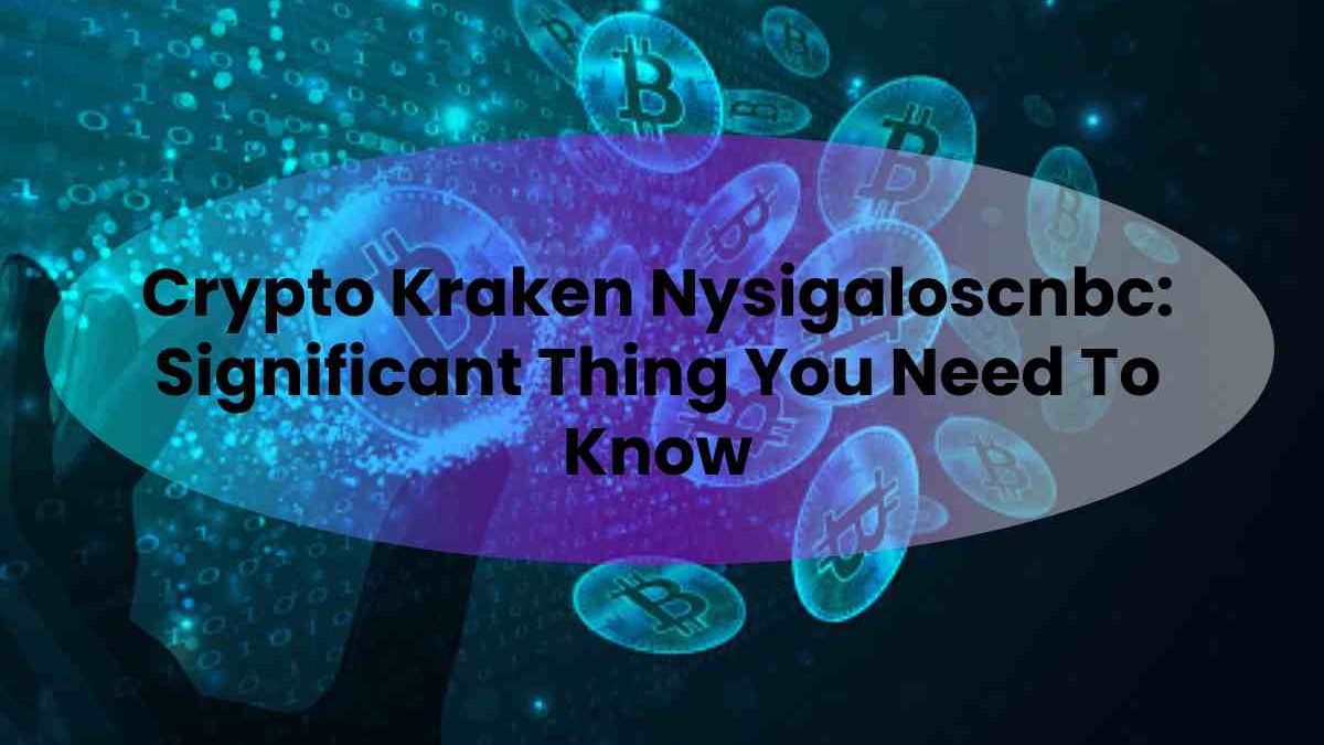 Crypto Kraken Nysigaloscnbc: Significant Thing You Need To Know