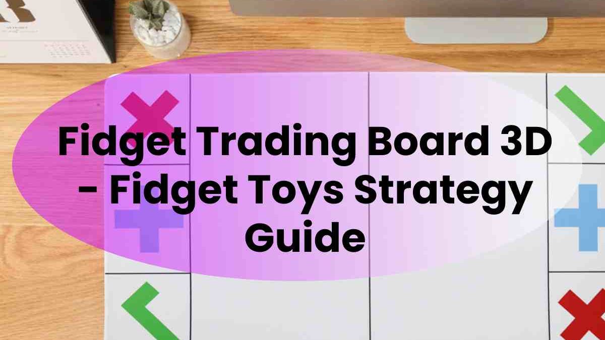 Fidget Trading Board 3D – Fidget Toys Strategy Guide