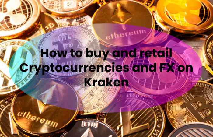 How to buy and retail Cryptocurrencies and FX on Kraken