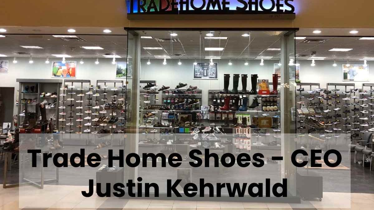 Trade Home Shoes – CEO Justin Kehrwald
