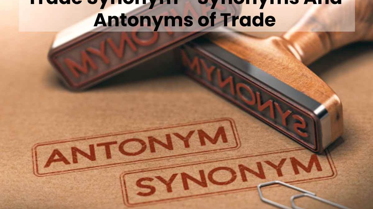 Trade Synonym – Synonyms And Antonyms of Trade
