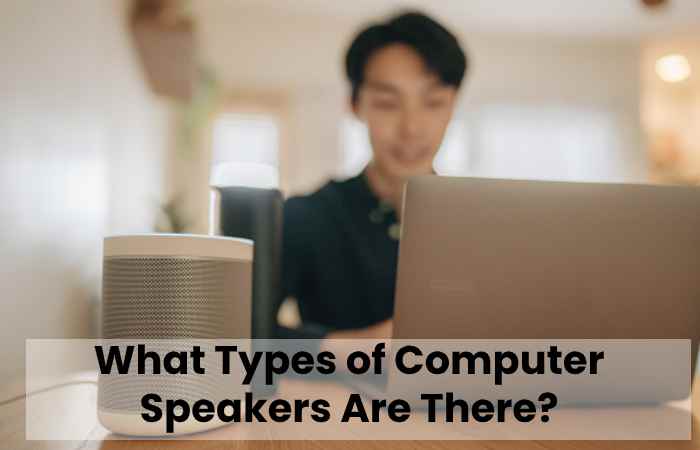 What Types of Computer Speakers Are There?