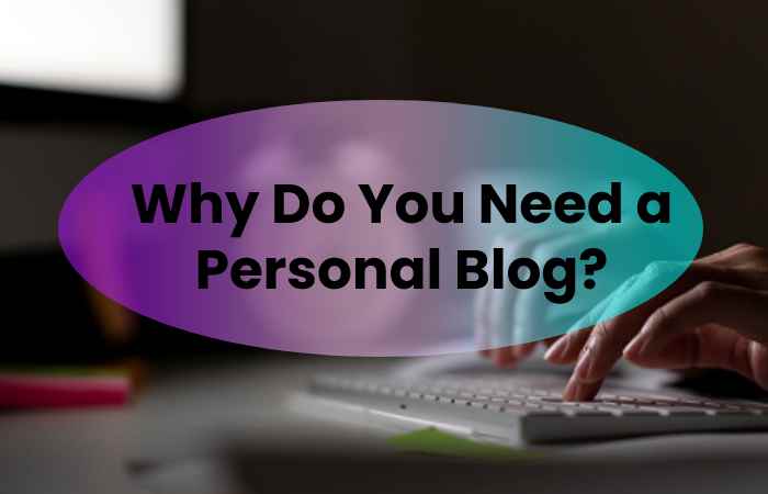 Why Do You Need a Personal Blog?