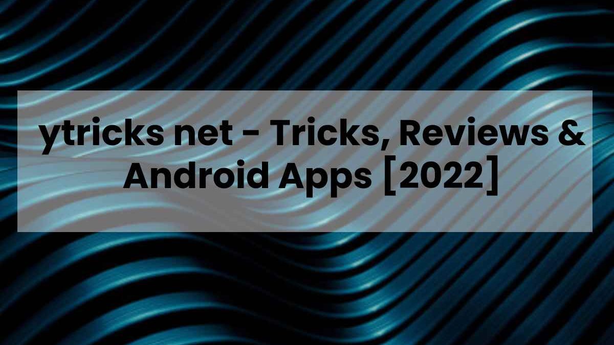 ytricks net – Tricks, Reviews & Android Apps [2022]