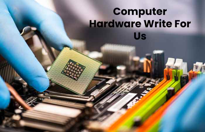 Computer Hardware Write For Us