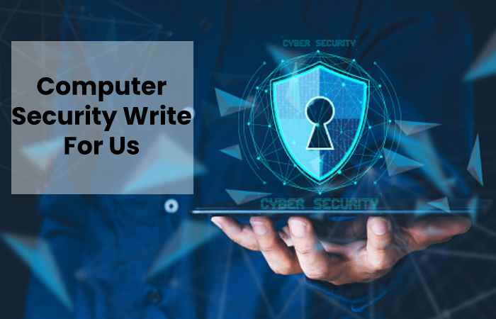 Computer Security Write For Us, Guest Post, - We appreciate your passion for writing and interest in contributing to your masterpiece.