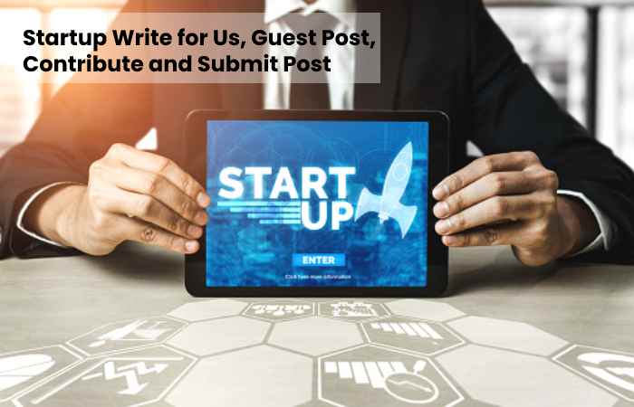 Startup Write for Us, Guest Post, Contribute and Submit Post