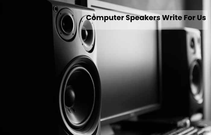 Computer Speakers Write For Us