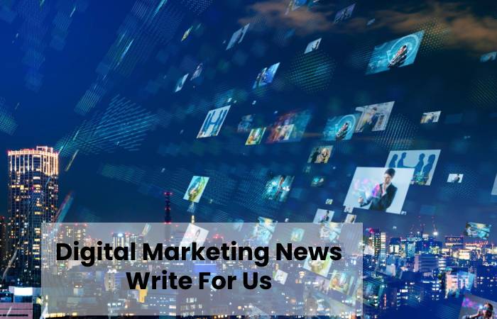 Digital Marketing News Write For Us