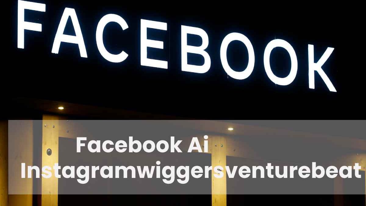 Facebook Ai Instagramwiggersventurebeat
