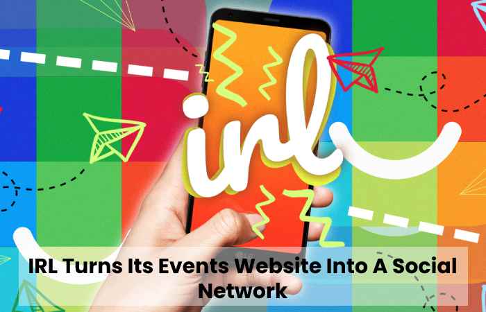 IRL Turns Its Events Website Into A Social Network