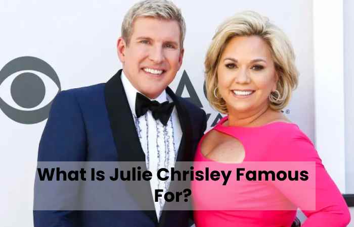 What Is Julie Chrisley Famous For?