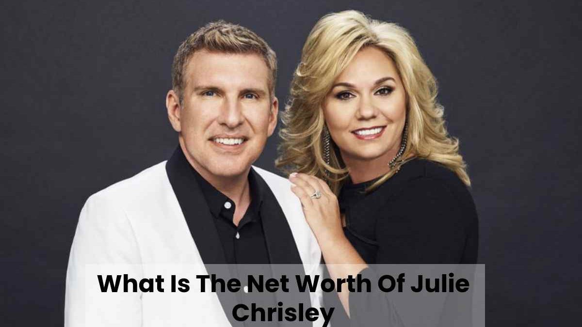 What Is The Net Worth Of Julie Chrisley