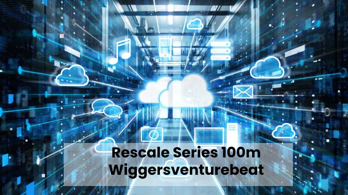 Rescale Series 100m Wiggersventurebeat