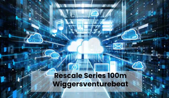 Rescale Series 100m Wiggersventurebeat