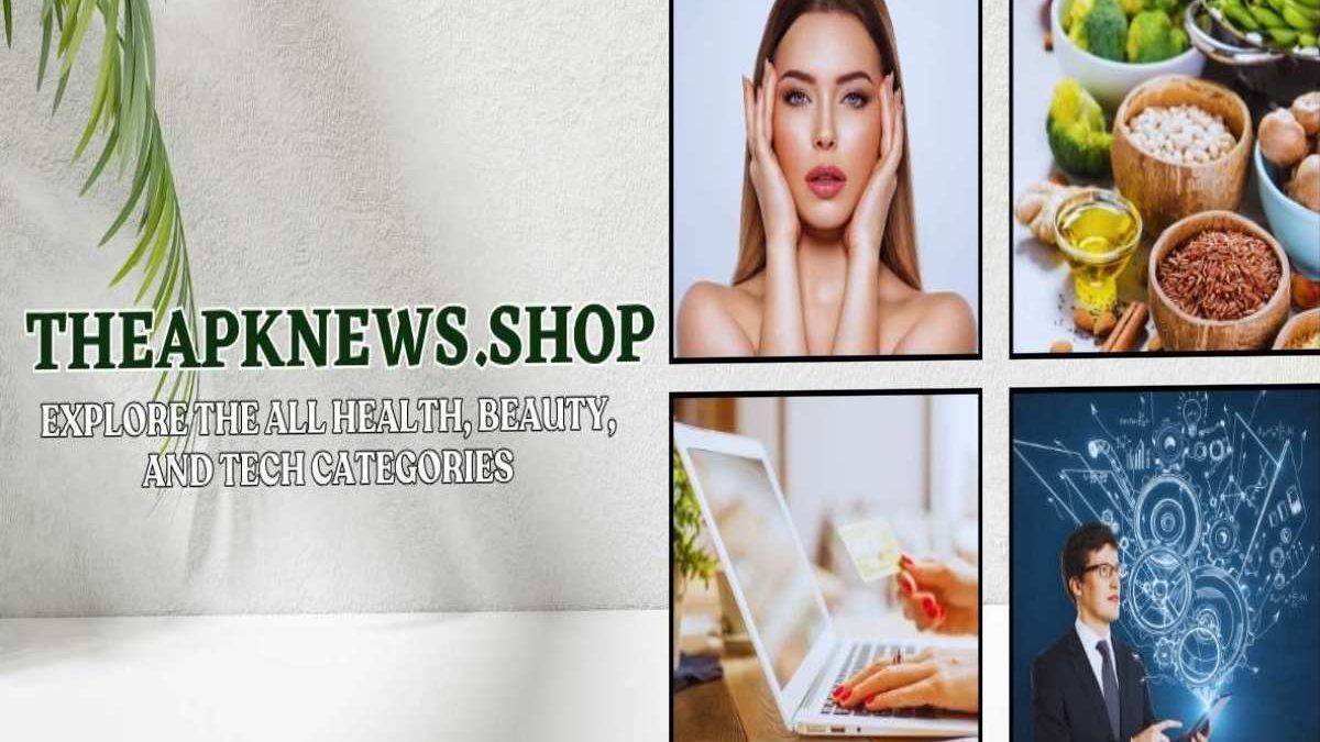 Theapknews.shop: Explore The All Health, Beauty, Tech Categories